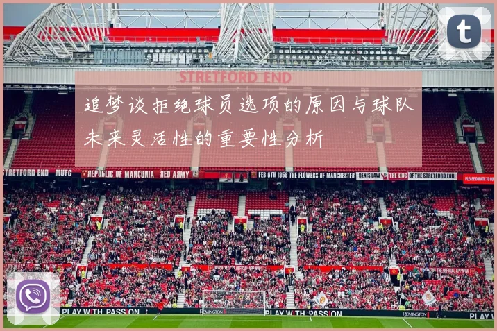 追梦谈拒绝球员选项的原因与球队未来灵活性的重要性分析