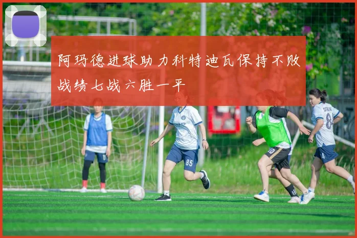 阿玛德进球助力科特迪瓦保持不败战绩七战六胜一平