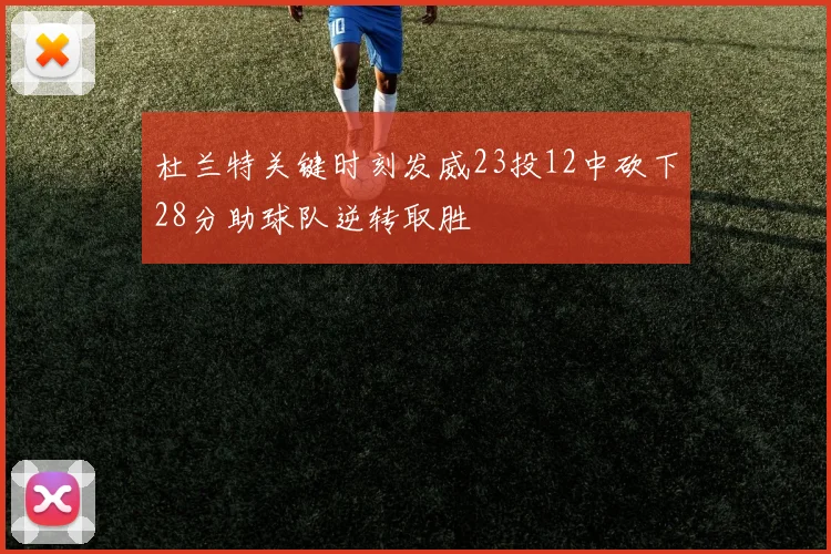 杜兰特关键时刻发威23投12中砍下28分助球队逆转取胜