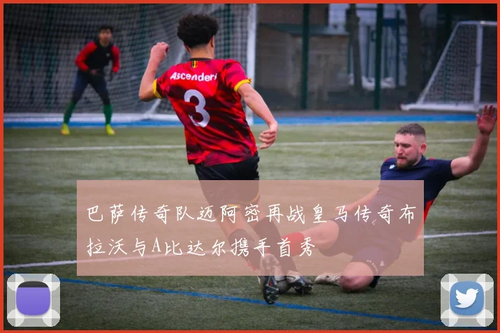 巴萨传奇队迈阿密再战皇马传奇布拉沃与A比达尔携手首秀